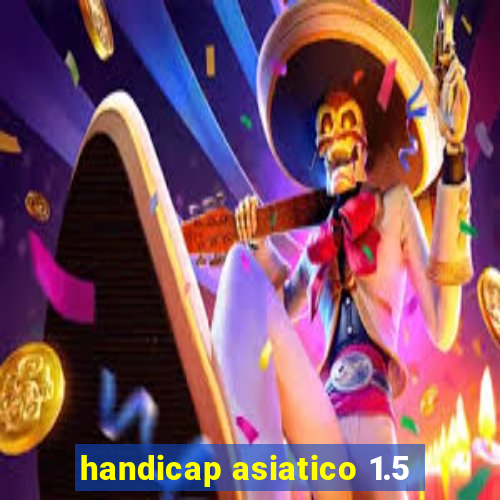 handicap asiatico 1.5